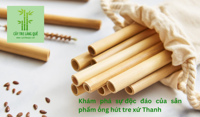 Khám phá sự độc đáo của sản phẩm ống hút tre xứ Thanh