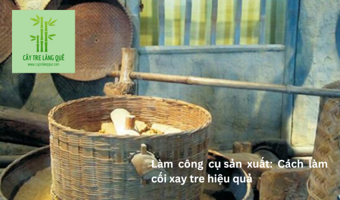 Làm công cụ sản xuất: Cách làm cối xay tre hiệu quả